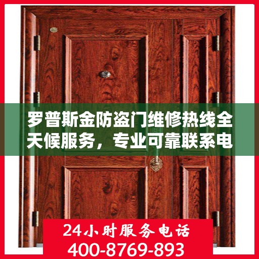 罗普斯金防盗门维修热线全天候服务，专业可靠联系电话权威发布