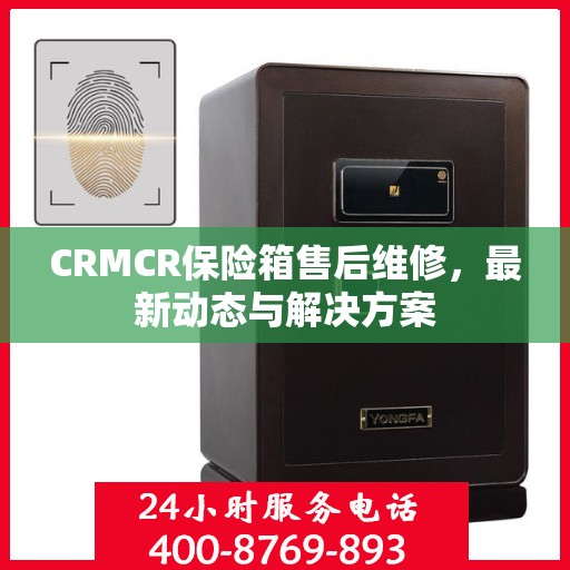 CRMCR保险箱售后维修，最新动态与解决方案