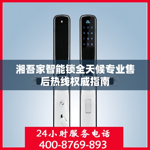 湘吾家智能锁全天候专业售后热线权威指南