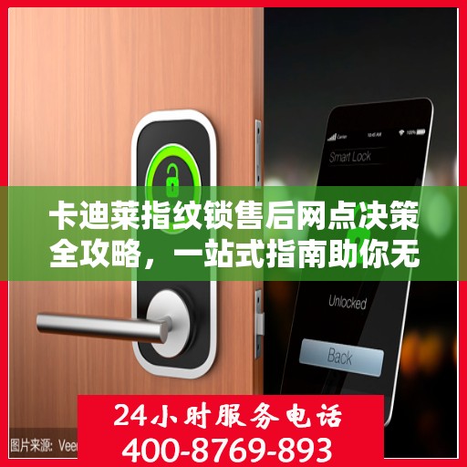 卡迪莱指纹锁售后网点决策全攻略，一站式指南助你无忧选购服务！