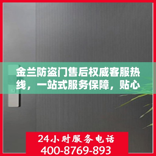金兰防盗门售后权威客服热线，一站式服务保障，贴心为您解答疑惑