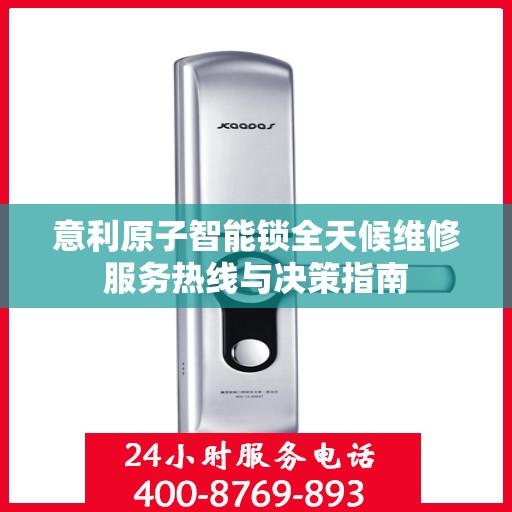 意利原子智能锁全天候维修服务热线与决策指南