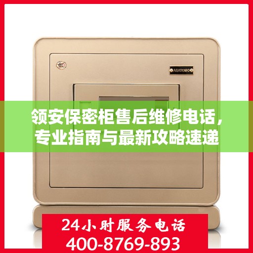 领安保密柜售后维修电话，专业指南与最新攻略速递