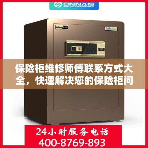 保险柜维修师傅联系方式大全，快速解决您的保险柜问题