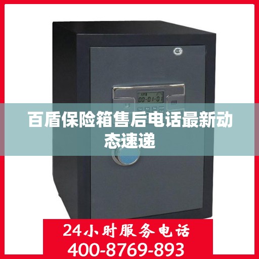 百盾保险箱售后电话最新动态速递