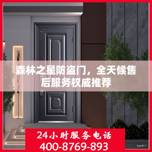 森林之星防盗门，全天候售后服务权威推荐