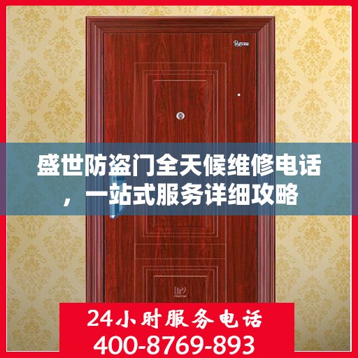盛世防盗门全天候维修电话，一站式服务详细攻略