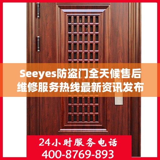 Seeyes防盗门全天候售后维修服务热线最新资讯发布