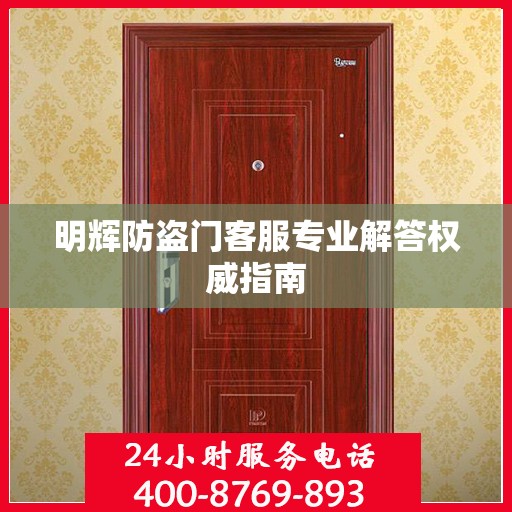 明辉防盗门客服专业解答权威指南