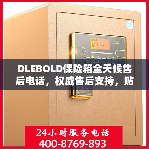 DLEBOLD保险箱全天候售后电话，权威售后支持，贴心服务不打烊