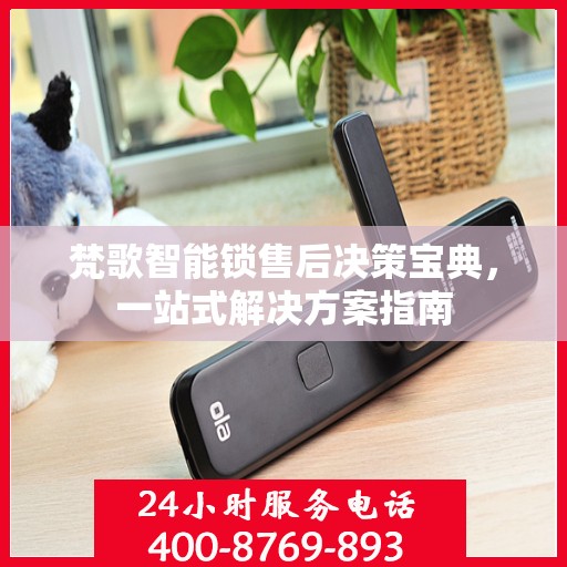 梵歌智能锁售后决策宝典，一站式解决方案指南