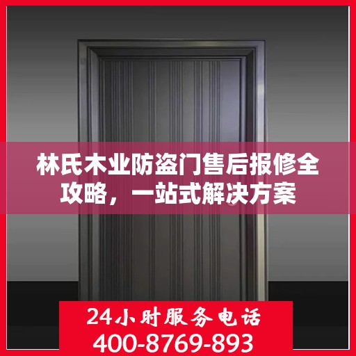 林氏木业防盗门售后报修全攻略，一站式解决方案