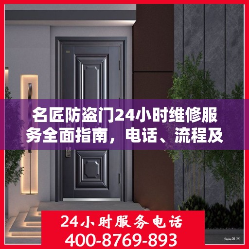 名匠防盗门24小时维修服务全面指南，电话、流程及注意事项详解