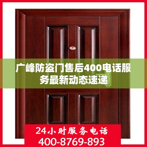 广峰防盗门售后400电话服务最新动态速递