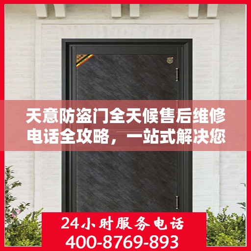 天意防盗门全天候售后维修电话全攻略，一站式解决您的维修需求