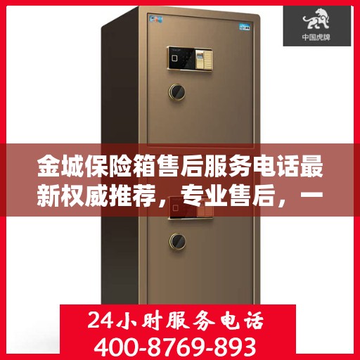 金城保险箱售后服务电话最新权威推荐，专业售后，一键解决您的需求！