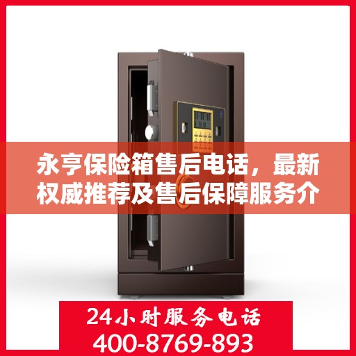 永亨保险箱售后电话，最新权威推荐及售后保障服务介绍