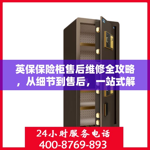 英保保险柜售后维修全攻略，从细节到售后，一站式解决方案