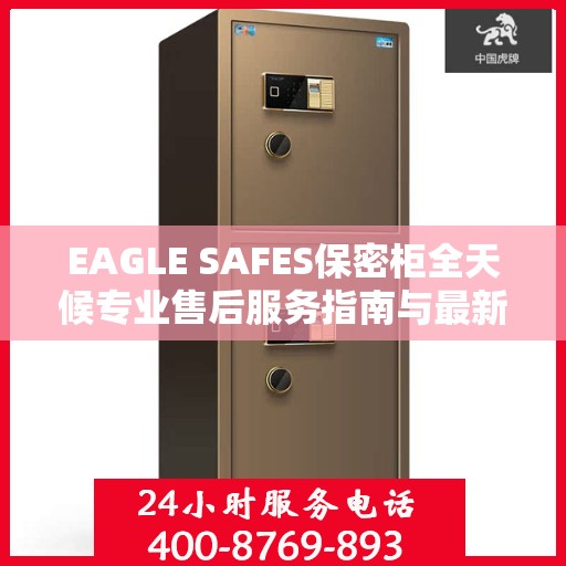 EAGLE SAFES保密柜全天候专业售后服务指南与最新攻略速递
