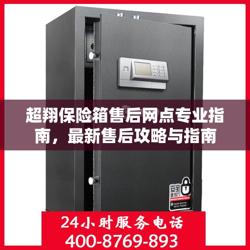 超翔保险箱售后网点专业指南，最新售后攻略与指南