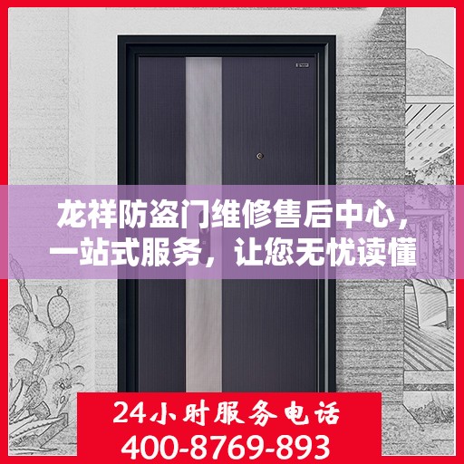 龙祥防盗门维修售后中心，一站式服务，让您无忧读懂售后保障流程