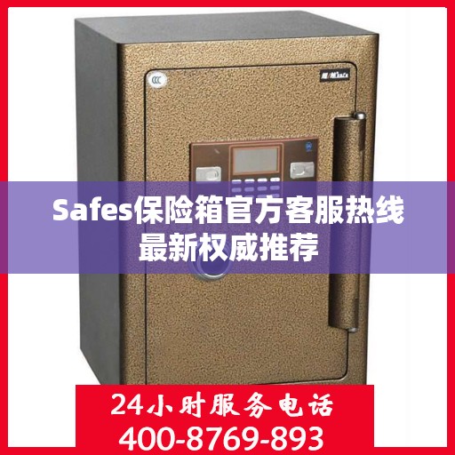 Safes保险箱官方客服热线最新权威推荐