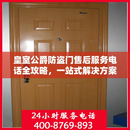 皇室公爵防盗门售后服务电话全攻略，一站式解决方案，贴心服务保障您的安全门扉之选