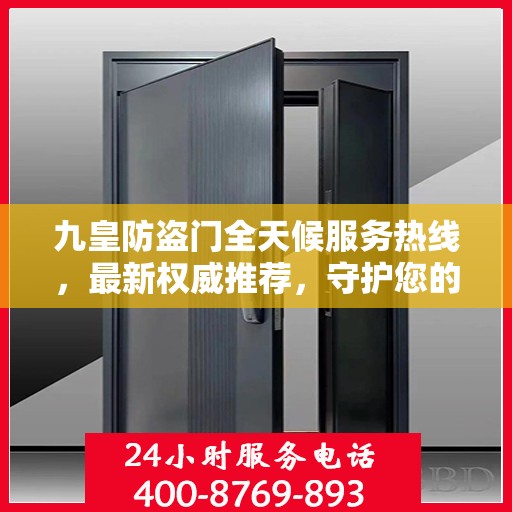 九皇防盗门全天候服务热线，最新权威推荐，守护您的安全门户