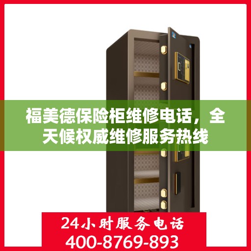 福美德保险柜维修电话，全天候权威维修服务热线