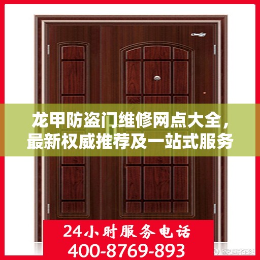 龙甲防盗门维修网点大全，最新权威推荐及一站式服务指南