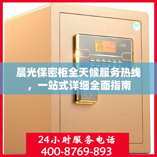 晨光保密柜全天候服务热线，一站式详细全面指南