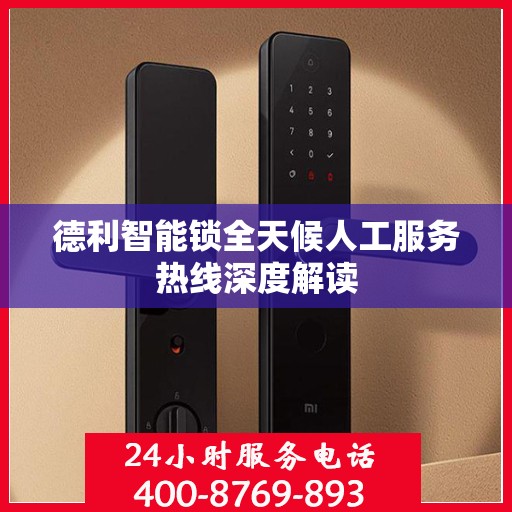 德利智能锁全天候人工服务热线深度解读