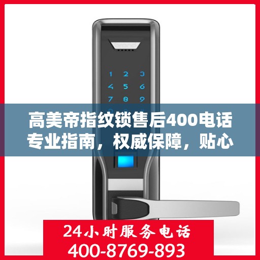 高美帝指纹锁售后400电话专业指南，权威保障，贴心服务