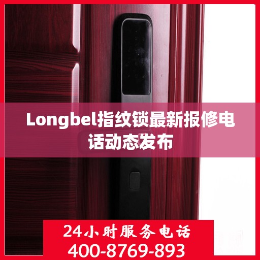 Longbel指纹锁最新报修电话动态发布