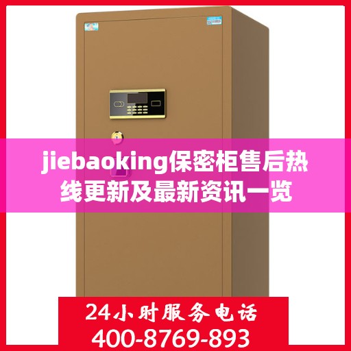 jiebaoking保密柜售后热线更新及最新资讯一览