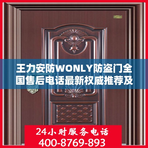 王力安防WONLY防盗门全国售后电话最新权威推荐及售后服务指南