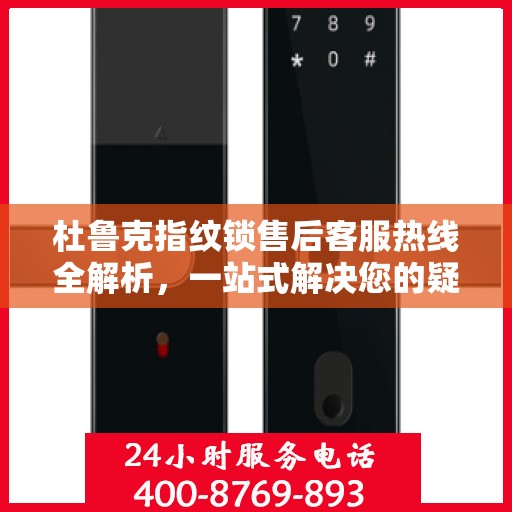 杜鲁克指纹锁售后客服热线全解析，一站式解决您的疑问和需求