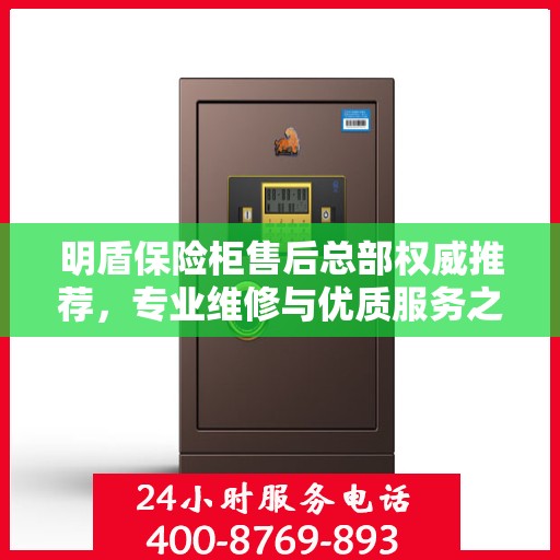 明盾保险柜售后总部权威推荐，专业维修与优质服务之选