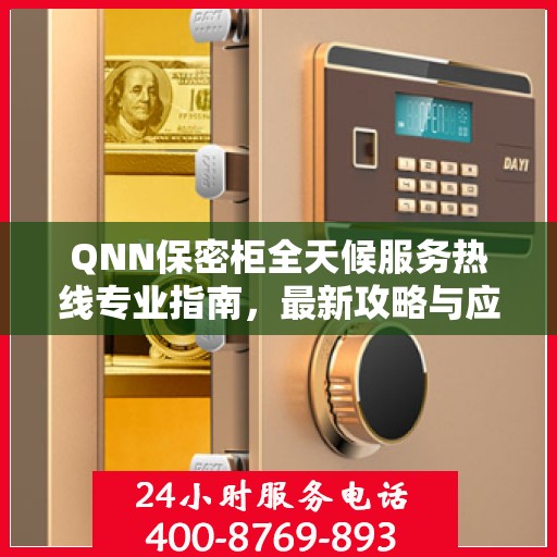 QNN保密柜全天候服务热线专业指南，最新攻略与应急响应