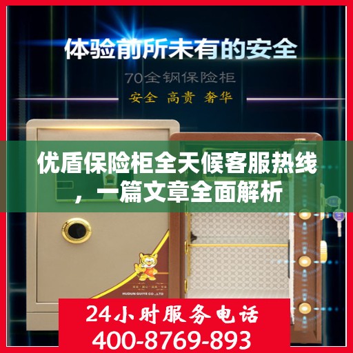 优盾保险柜全天候客服热线，一篇文章全面解析