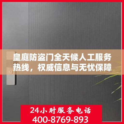 皇庭防盗门全天候人工服务热线，权威信息与无忧保障