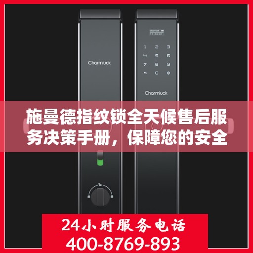 施曼德指纹锁全天候售后服务决策手册，保障您的安全无忧