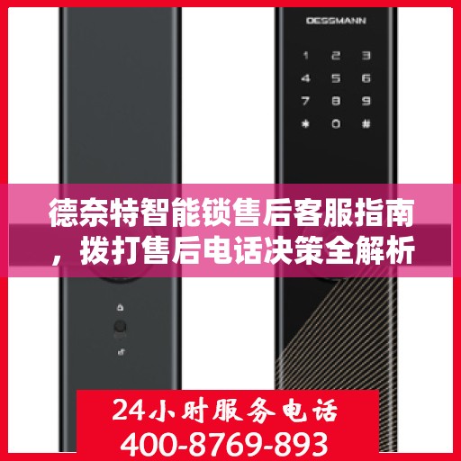 德奈特智能锁售后客服指南，拨打售后电话决策全解析