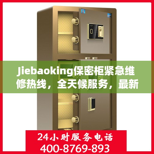 Jiebaoking保密柜紧急维修热线，全天候服务，最新资讯随时掌握