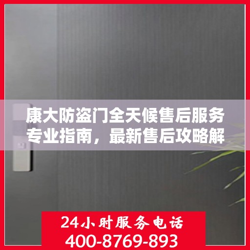 康大防盗门全天候售后服务专业指南，最新售后攻略解密