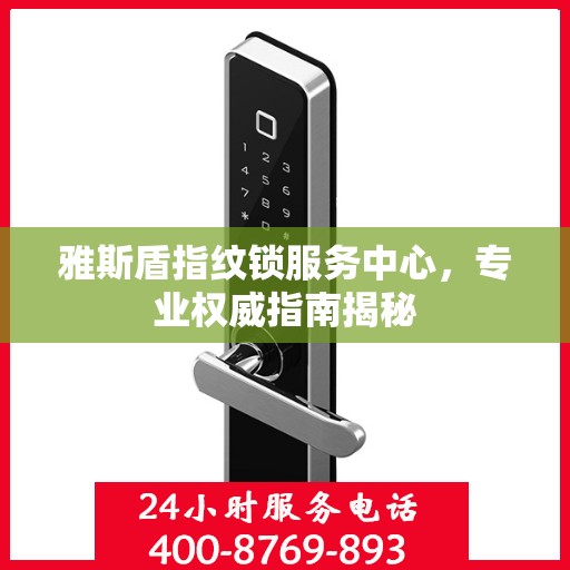雅斯盾指纹锁服务中心，专业权威指南揭秘
