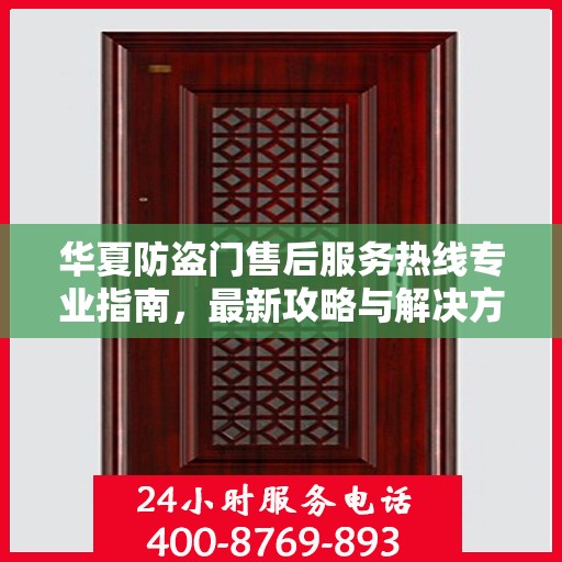 华夏防盗门售后服务热线专业指南，最新攻略与解决方案