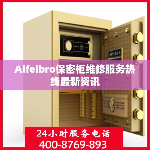 Aifeibro保密柜维修服务热线最新资讯