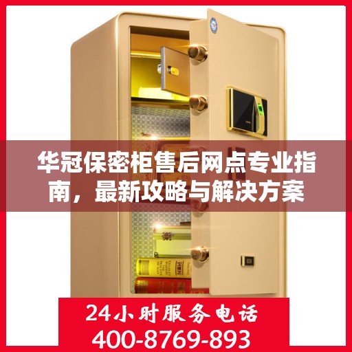华冠保密柜售后网点专业指南，最新攻略与解决方案