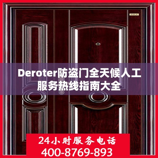 Deroter防盗门全天候人工服务热线指南大全